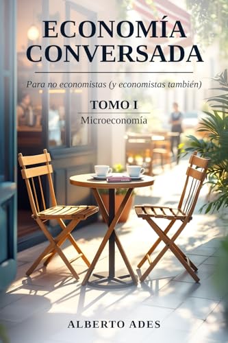 Economía conversada - Tomo I - Microeconomía: Para no economistas (y economistas también) (Economía conversada - Para no economistas (y economistas también))