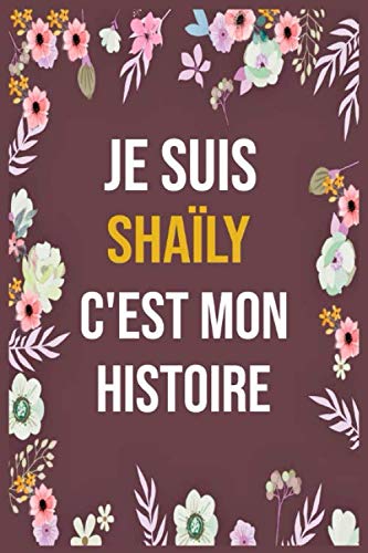 Je Suis Shaïly C'est Mon Histoire: cahier d'écriture ligné avec citation de nom personnalisé, 120 pages, 6 x 9 pouces, Un cadeau parfait pour les ... femmes , cahier de nom personnalisé Shaïly