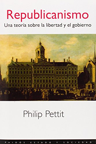 Republicanismo: Una teoría sobre la libertad y el gobierno (Estado y Sociedad) Republicanismo: Una teoría sobre la libertad y el gobierno (Estado y Sociedad)