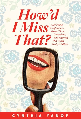 How’d I Miss That?: Gas Pump Confessions, Drive-Thru Obsessions, and