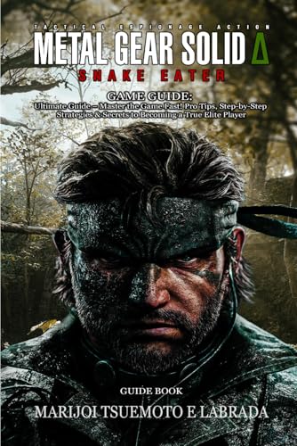  METAL GEAR SOLID DELTA: SNAKE EATER GAME GUIDE: Ultimate Guide – Master the Game Fast! Pro Tips, Step-by-Step Strategies & Secrets to Becoming a True Elite Player