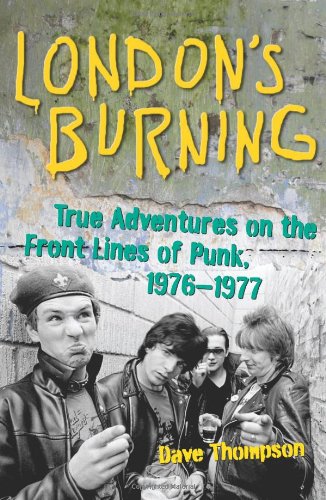 London's Burning: True Adventures on the Front Lines of Punk, 1976–1977