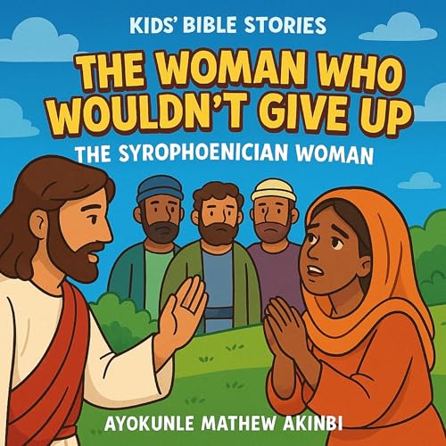 The Woman Who Wouldn't Give Up - The Syrophoenician Woman : Ayokunle Mathew Akinbi episode artwork