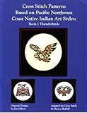 Cross Stitch Patterns Based on Pacific Northwest Coast Native Indian Art Style: Book 1 Thunderbirds