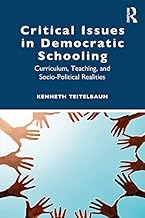 Critical Issues in Democratic Schooling: Curriculum, Teaching, and Socio-Political Realities