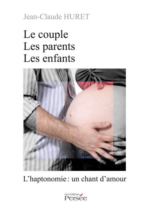 Le couple, les parents, les enfants: L'haptonomie : un chant d'amour