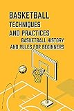  Basketball Techniques and Practices: Basketball History and Rules for Beginners (English Edition)
