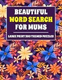 Beautiful Word Search For Mums: Large Print Word Search Book for Adults and Seniors Mums Including 200 Themed Puzzles To Enjoy In Leisure Time and During Travel (Word Search Puzzle Book Vol.6)