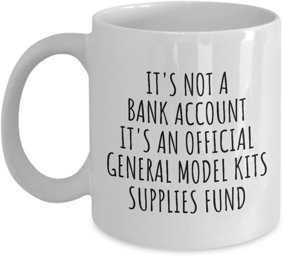 Funny General Model Kits Mug Its Not A Bank Account Official Supplies Fund Hilarious Gift Idea Hobby Lover Sarcastic Quote Fan Gag Coffee Tea Cup 11 Oz