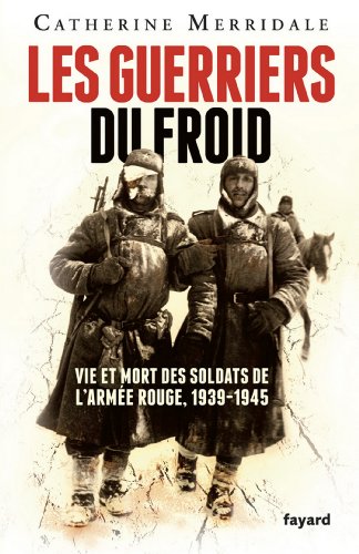 Télécharger Les Guerriers du froid : Vie et mort des soldats de l'armée rouge, 1939-1945 (Divers Histoire) PDF