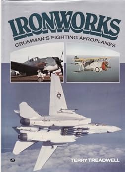 The Ironworks: A History of Grumman's Fighting Aeroplanes