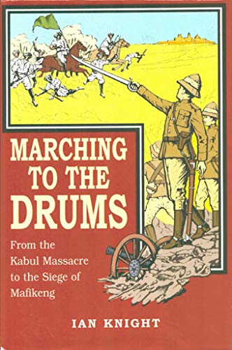 Marching to the Drums: Eyewitness Accounts of War from the Kabul Massacre to the Siege of Mafikeng