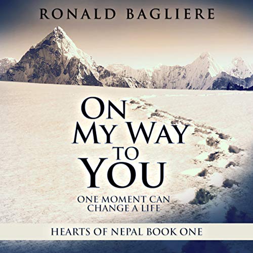 Amazon Com On My Way To You One Moment Can Change A Life Hearts Of Nepal Book 1 Audible Audio Edition Ronald Bagliere Paul Berry Next Chapter Audio Ltd Books