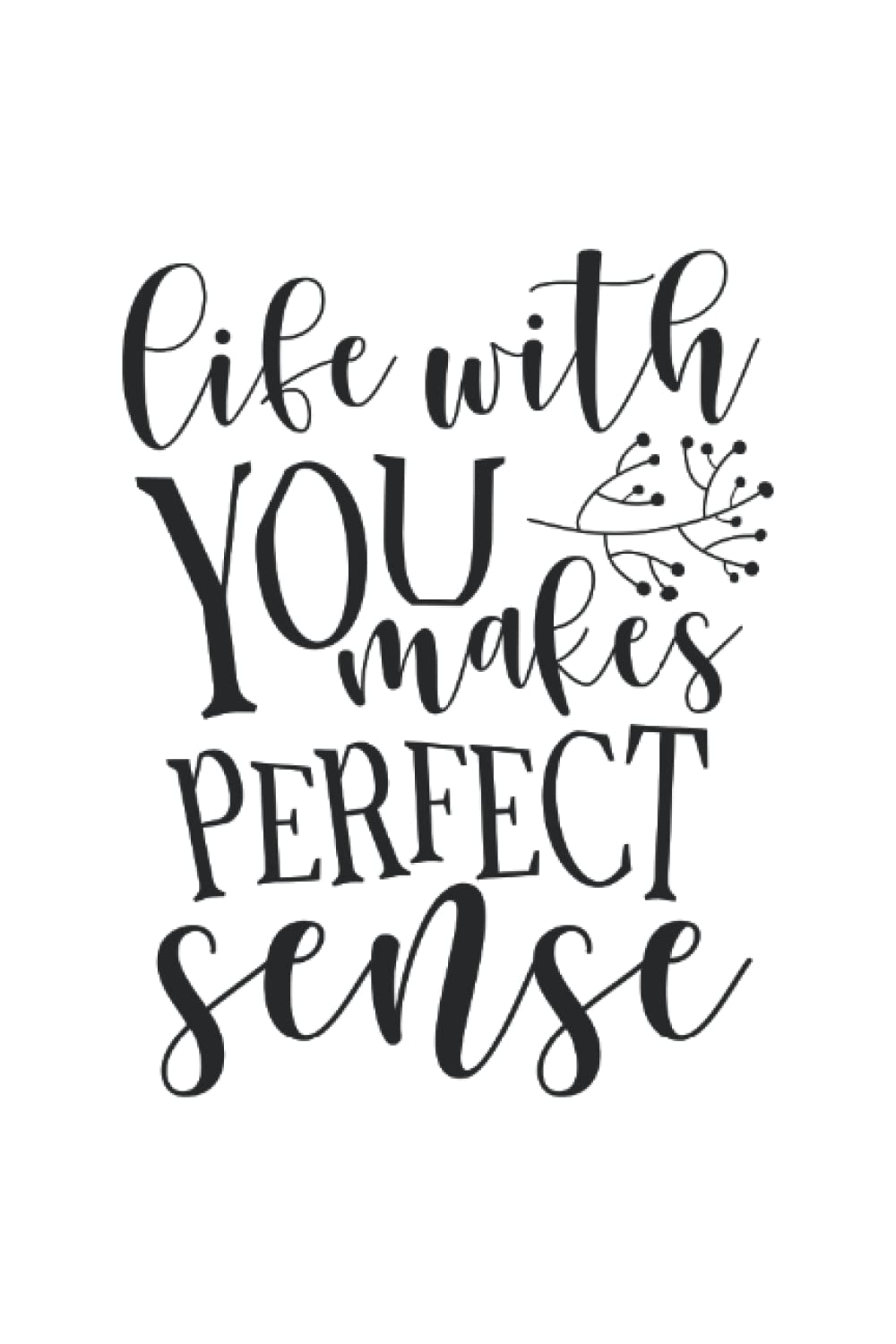 Life With You Makes Perfect Sense: Dot Grid Journal or Notebook (6x9 inches) with 120 Pages