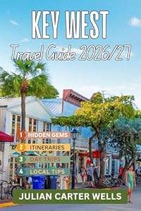 KEY WEST TRAVEL GUIDE 2026-2027: Duval Street, Historic Old Town, Sunset Cruises, Hidden Beaches, Local Seafood & Florida Keys