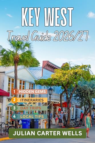 KEY WEST TRAVEL GUIDE 2026-2027: Duval Street, Historic Old Town, Sunset Cruises, Hidden Beaches, Local Seafood & Florida Keys