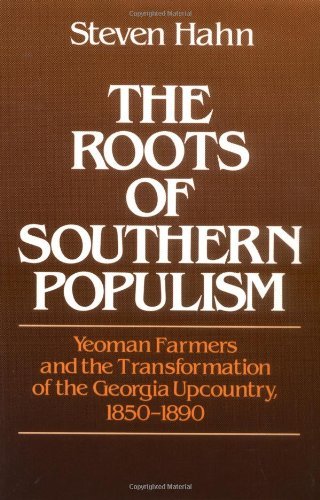 The Roots of Southern Populism: Yeoman Farmers and the Transformation of the Georgia Upcountry, 1850-1890