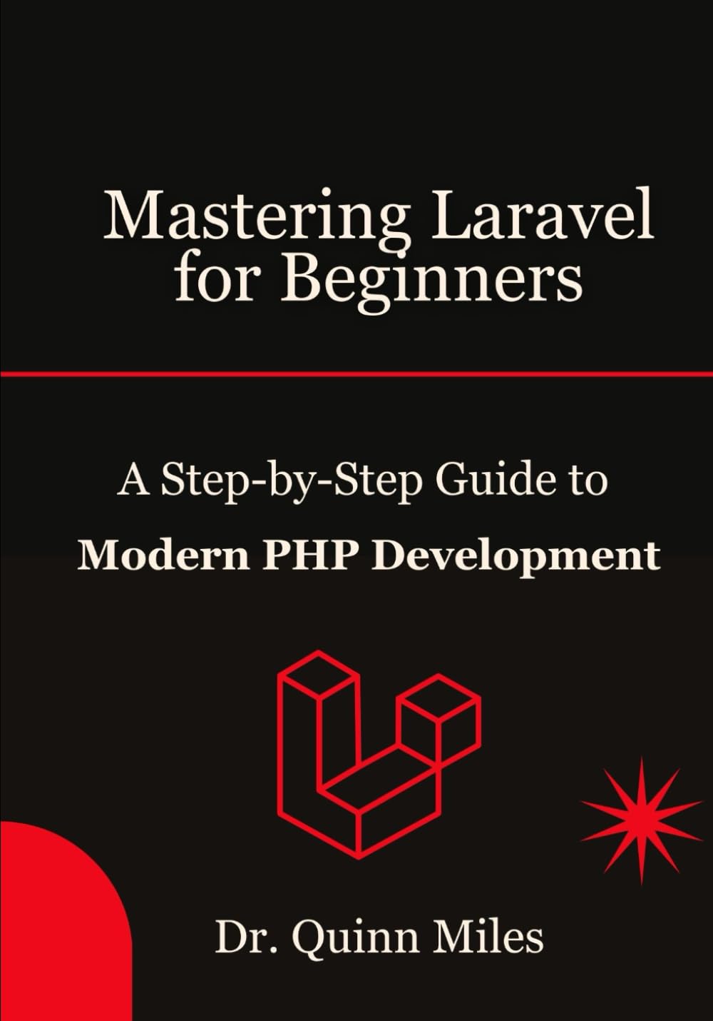 Mastering Laravel for Beginners: A Step-by-Step Guide to Modern PHP Development
