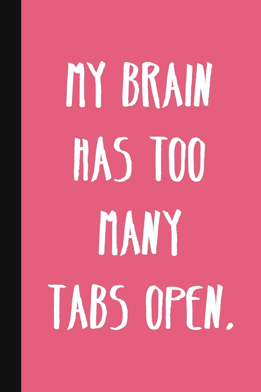 My Brain Has Too Many Tabs Open.: A Cute + Funny Office Humor Notebook | Colleague Gifts | Cool Gag Gifts For Women
