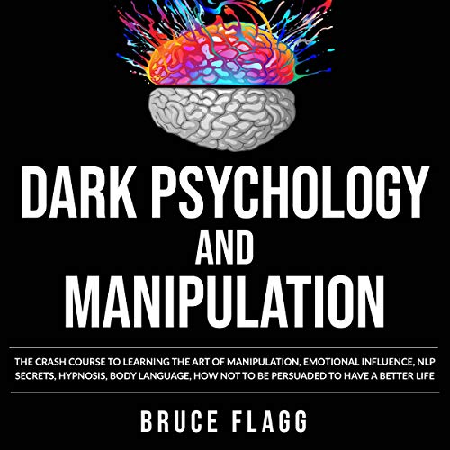 Dark Psychology and Manipulation The Crash Course to Learning the Art