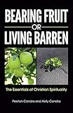 Bearing Fruit or Living Barren: The Essentials of Christian Spirituality