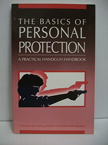Basics of Personal Protection: A Practical Handgun Handbook