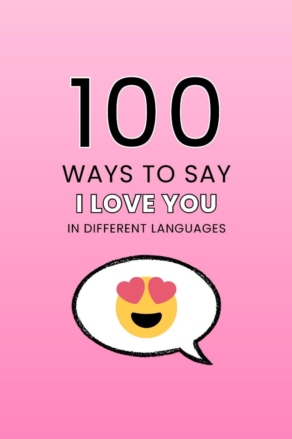 100 Ways to Say I Love You in Different Languages: Your Guide to 100 Different Ways to Say “I Love You” Around the World