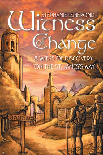 Witness of Change: 8 Weeks of Discovery on the St. James&rsquo;S Way by [Stephanie Lemerond]