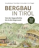 Bergbau in Tirol: Von der Urgeschichte bis zur Gegenwart. Die Bergreviere in Nord- und Osttirol, Südtirol sowie im Trentino