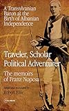 Traveler, Scholar, Political Adventurer: A Transylvanian Baron at the Birth of Albanian Independence - The Memoirs of Baron Franz Nopcsa