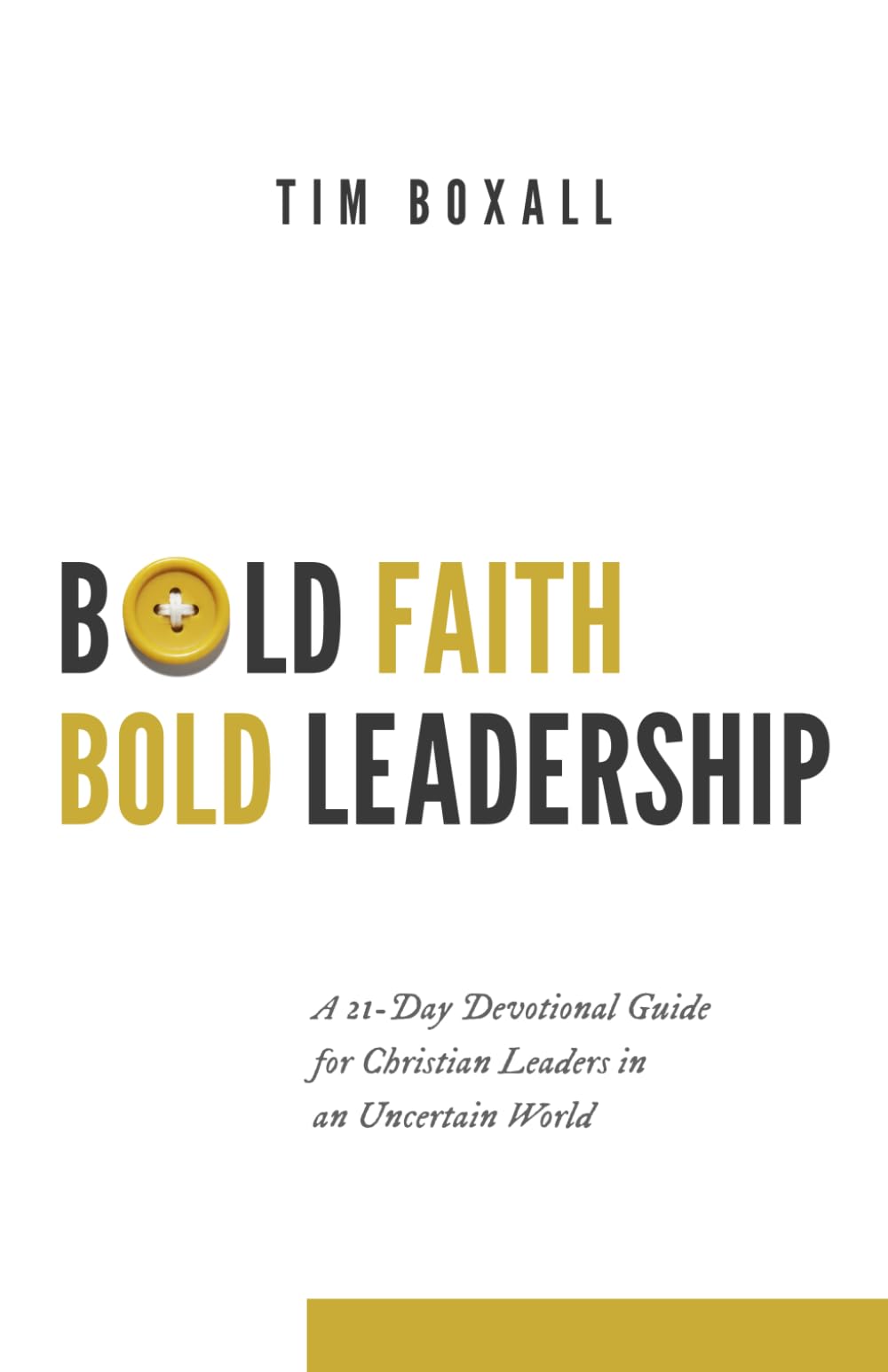 Bold Faith Bold Leadership: A 21-Day Devotional Guide for Christian Leaders in an Uncertain World