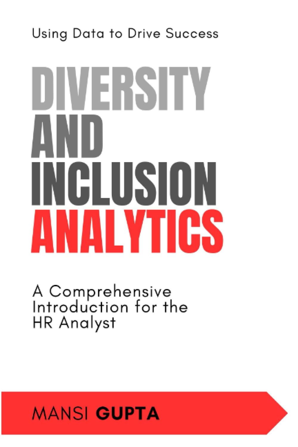 Diversity and Inclusion Analytics: Using Data to Drive Success | A Comprehensive Introduction for the HR Analyst