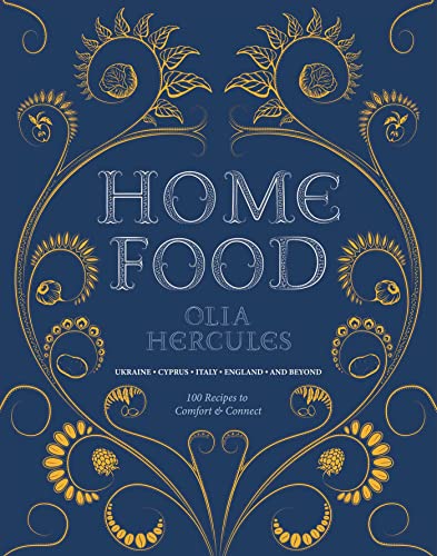 Home Food: 100 Recipes to Comfort and Connect: Ukraine • Cyprus • Italy • England • and Beyond