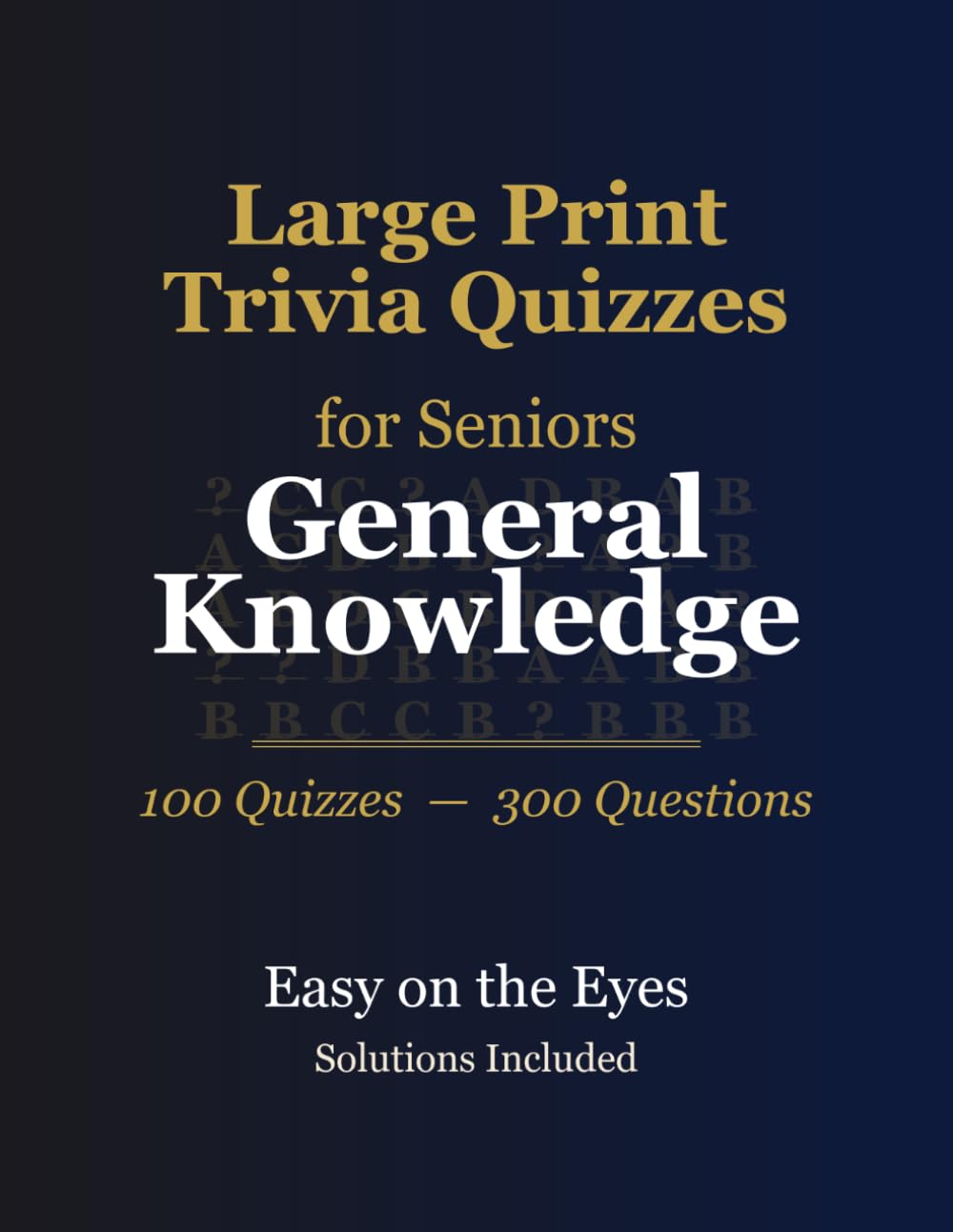 Large Print Trivia for Seniors: General Knowledge — 100 Themed Quizzes, 300 Questions, Extra-Large Print, Answers Included