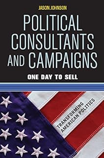 Political Consultants and Campaigns: One Day to Sell (Transforming American Politics)