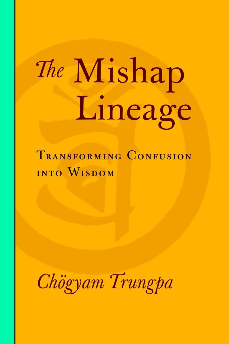 The Mishap Lineage Transforming Confusion into Wisdom Trungpa
