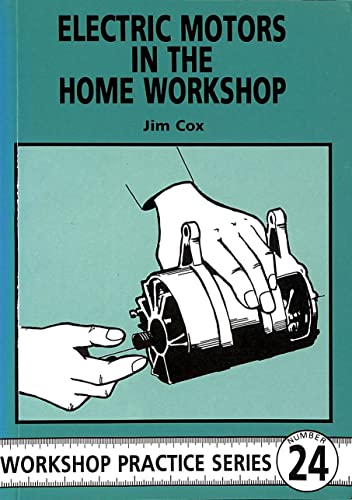 Electric Motors in the Home Workshop: A Practical Guide to Methods of Utilizing Readily Available Electric Motors in Typical Small Workshop Applications (Workshop Practice Series)