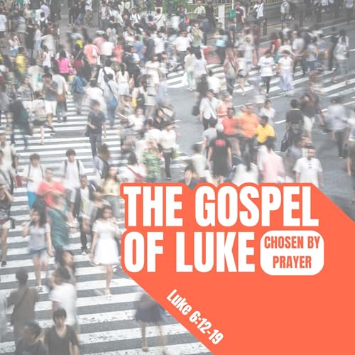 Chosen By Prayer (Luke 6:12-19)