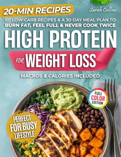 High Protein Cookbook for Weight Loss: 101 Low Carb Recipes & a 30-Day Meal Plan to Burn Fat, Feel Full, and Never Cook Twice (High Protein Made Easy)