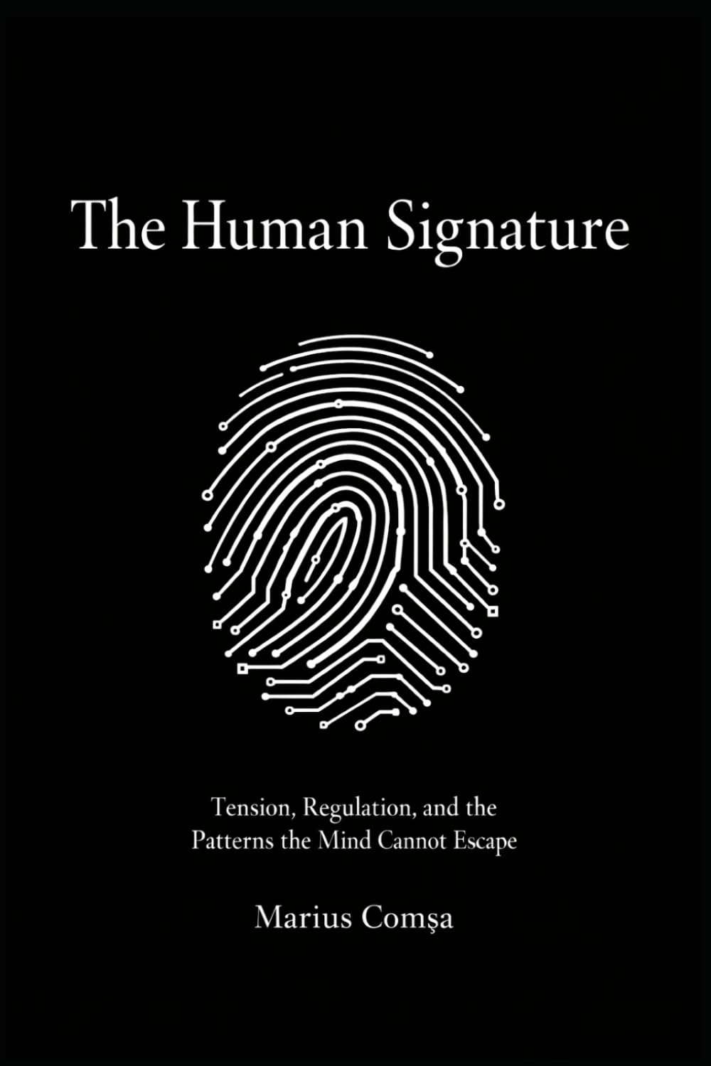 The Human Signature: Tension, Regulation and the Patterns the Mind Cannot Escape (The Field of Interaction Series)