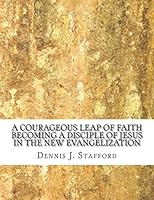 A Courageous Leap of Faith: Becoming a Disciple of Jesus in the New Evangelization 1519175191 Book Cover