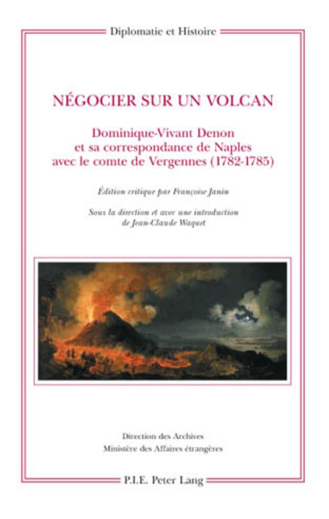Négocier sur un volcan: Dominique-Vivant Denon et sa correspondance de Naples avec le comte de Vergennes (1782-1785)