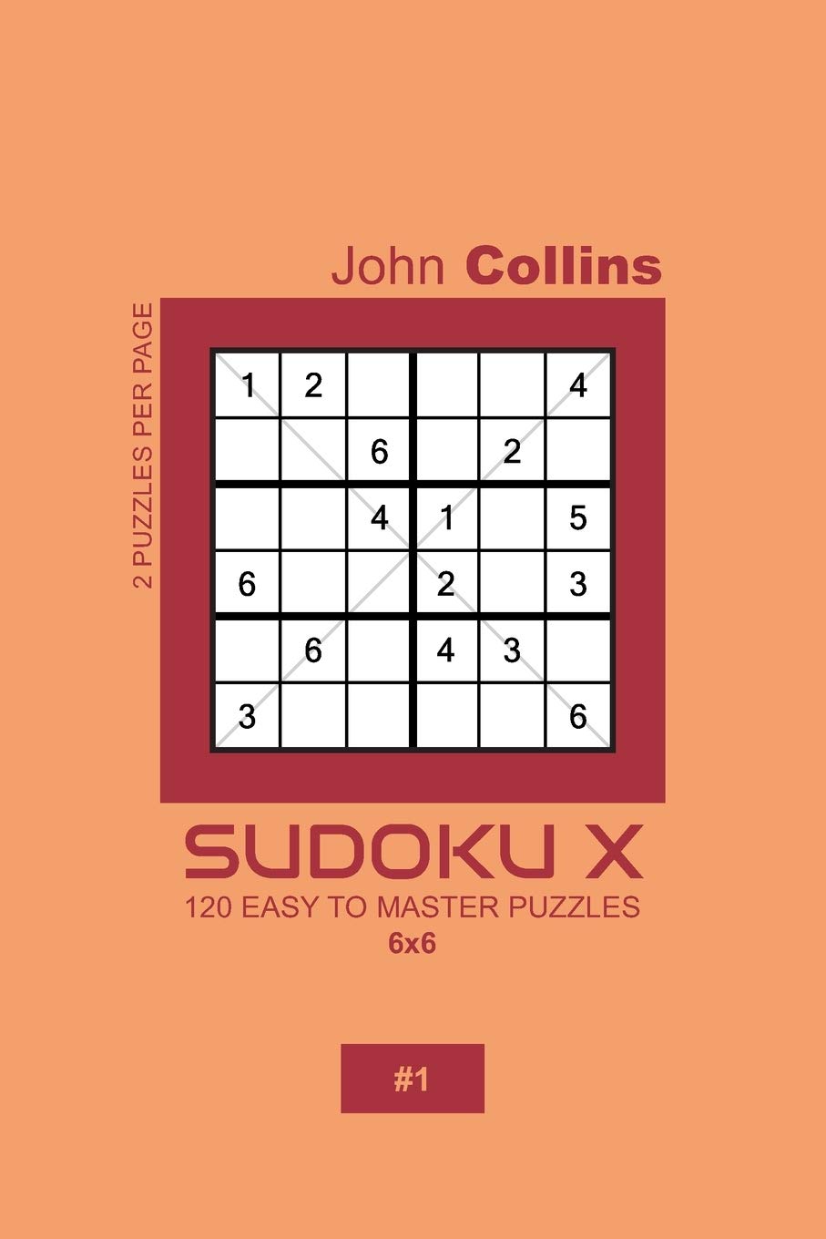 Sudoku X - 120 Easy To Master Puzzles 6x6 - 1 (Sudoku X Puzzle Book 6x6)