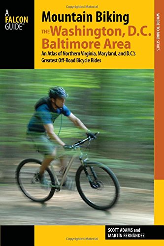 Mountain Biking the Washington, D.C./Baltimore Area: An Atlas of Northern Virginia, Maryland, and D. Mountain Biking the Washington, D.C./Baltimore Area: An Atlas of Northern Virginia, Maryland, and D.
