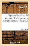 Physiologie ou L'art de connaître les hommes sur leur physionomie. Tome 2. Partie 2