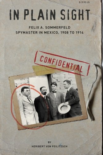 In Plain Sight: Felix A. Sommerfeld, Spymaster in Mexico, 1908 to 1914