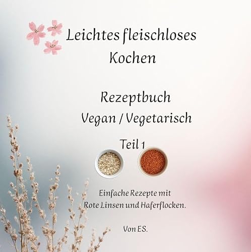 Leichtes fleischloses Kochen einfach in der Zubereitung. Gut geeignet für Neulinge in der fleischlosen Ernährung: Rezeptbuch Vegan / Vegitarisch
