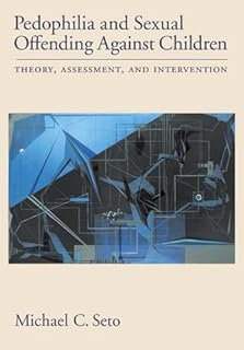 Pedophilia and Sexual Offending Against Children: Theory, Assessment, and Intervention
