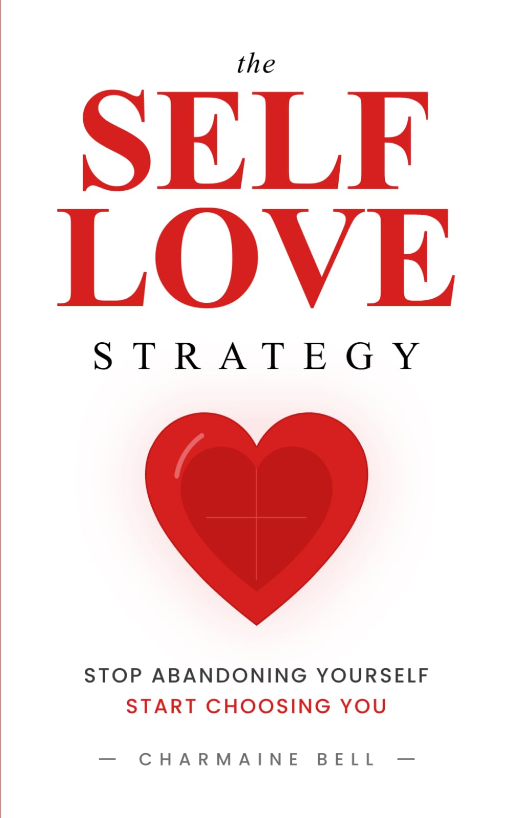 The Self Love Strategy: Stop Abandoning Yourself, Start Choosing You