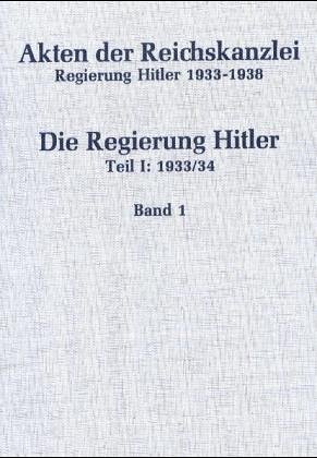 Akten der Reichskanzlei, Regierung Hitler 1933-1938 / Die Regierung Hitler: Band 1: 30. Januar bis 31. August 1933. Band 2: 12. September bis 27. August 1934
